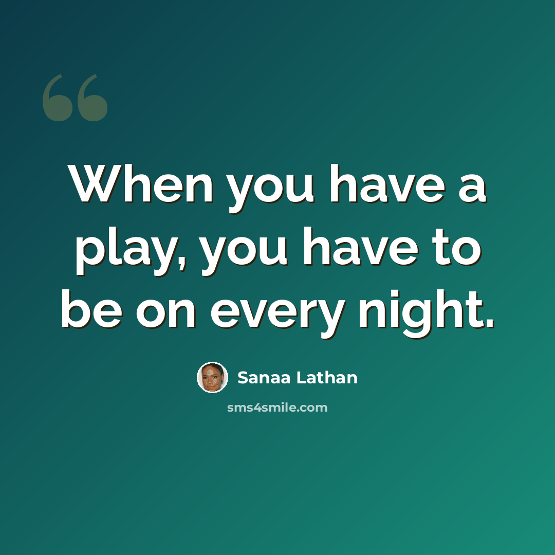 “When you have a play, you have to be on every night.” quote by Sanaa Lathan