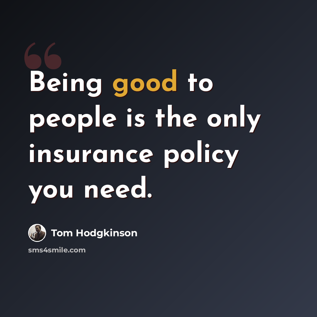 “Being good to people is the only insurance policy you need.” quote by Tom Hodgkinson