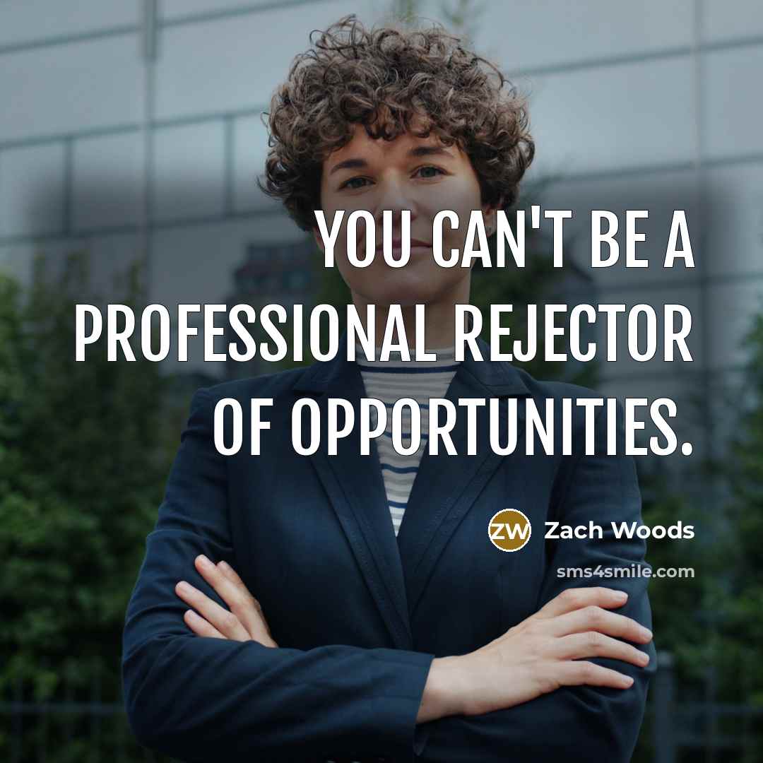 “You can't be a professional rejector of opportunities.” quote by Zach Woods
