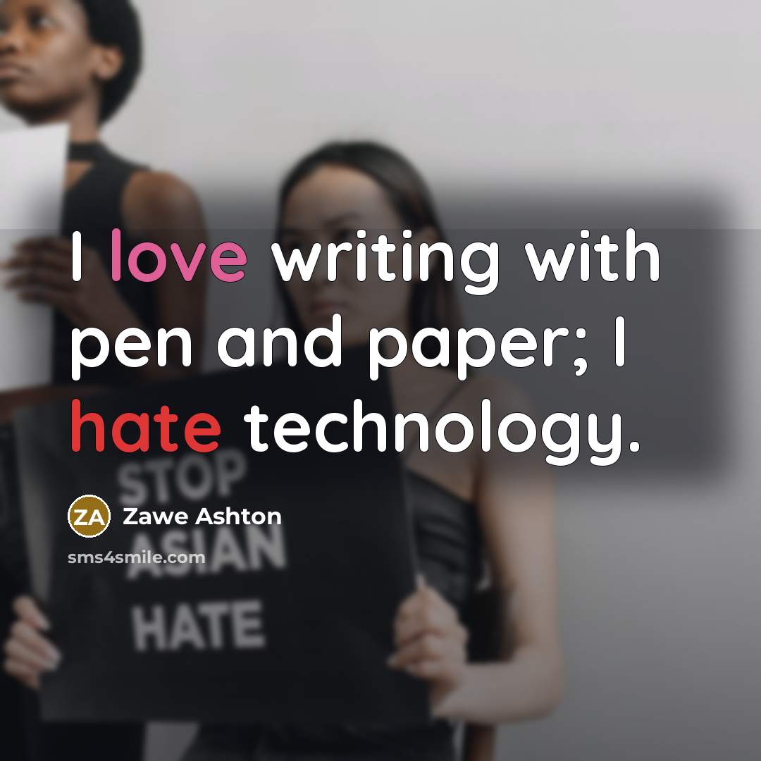 “I love writing with pen and paper; I hate technology.” quote by Zawe Ashton