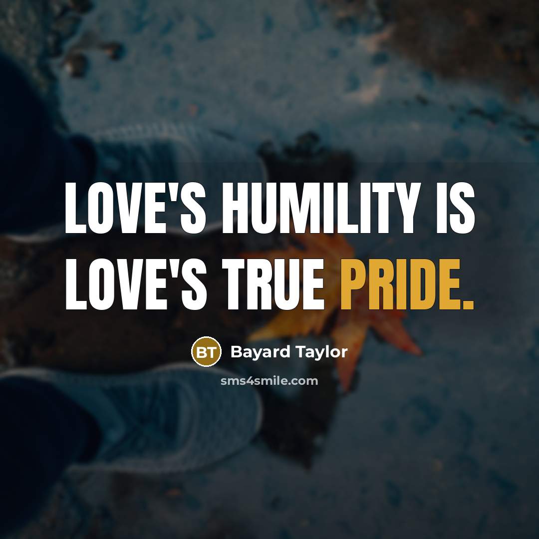 “Love's humility is love's true pride.” quote by Bayard Taylor