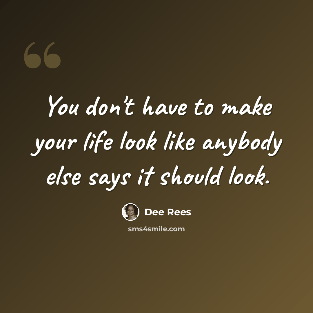 “You don't have to make your life look like anybody else says it should look.” quote by Dee Rees