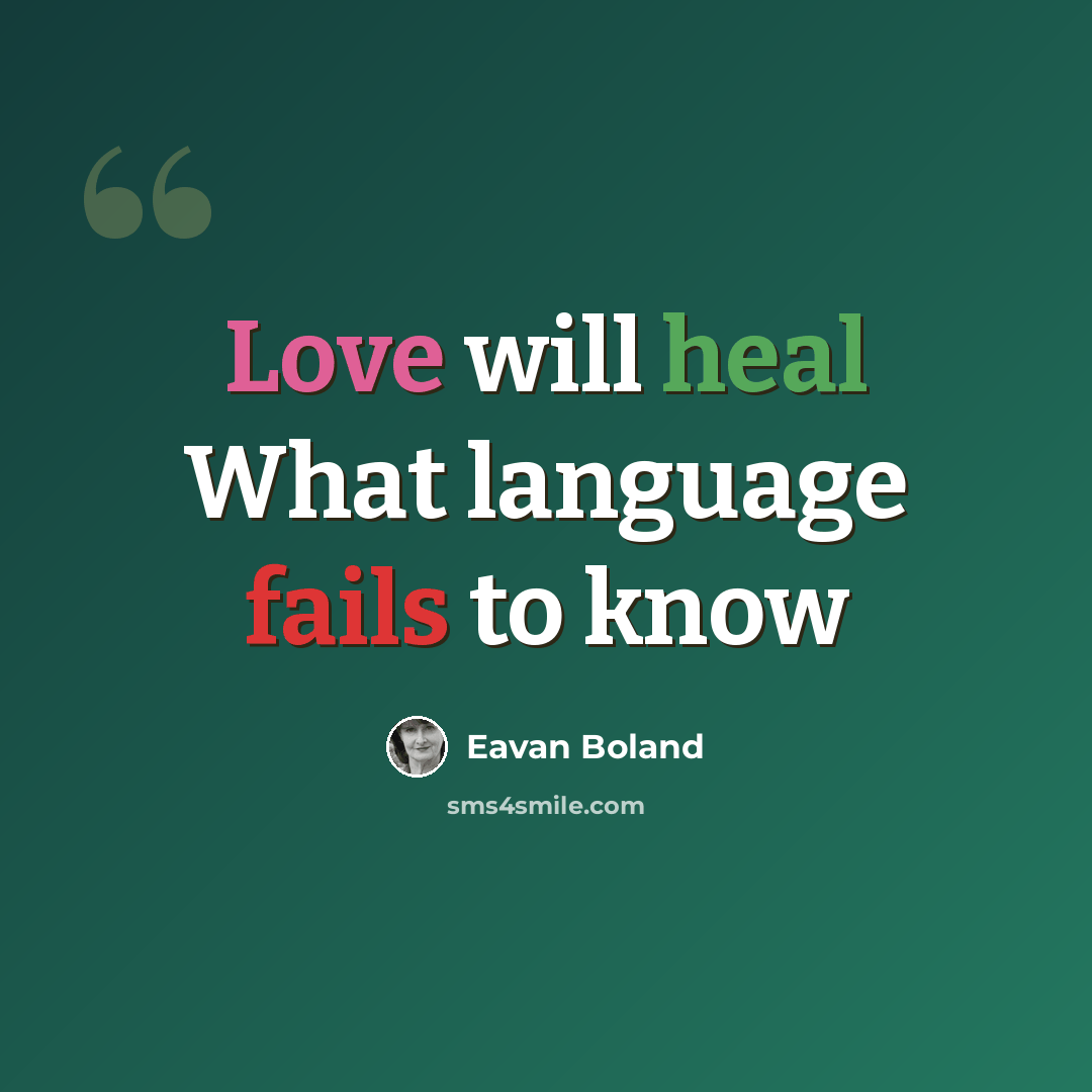“Love will heal What language fails to know” quote by Eavan Boland