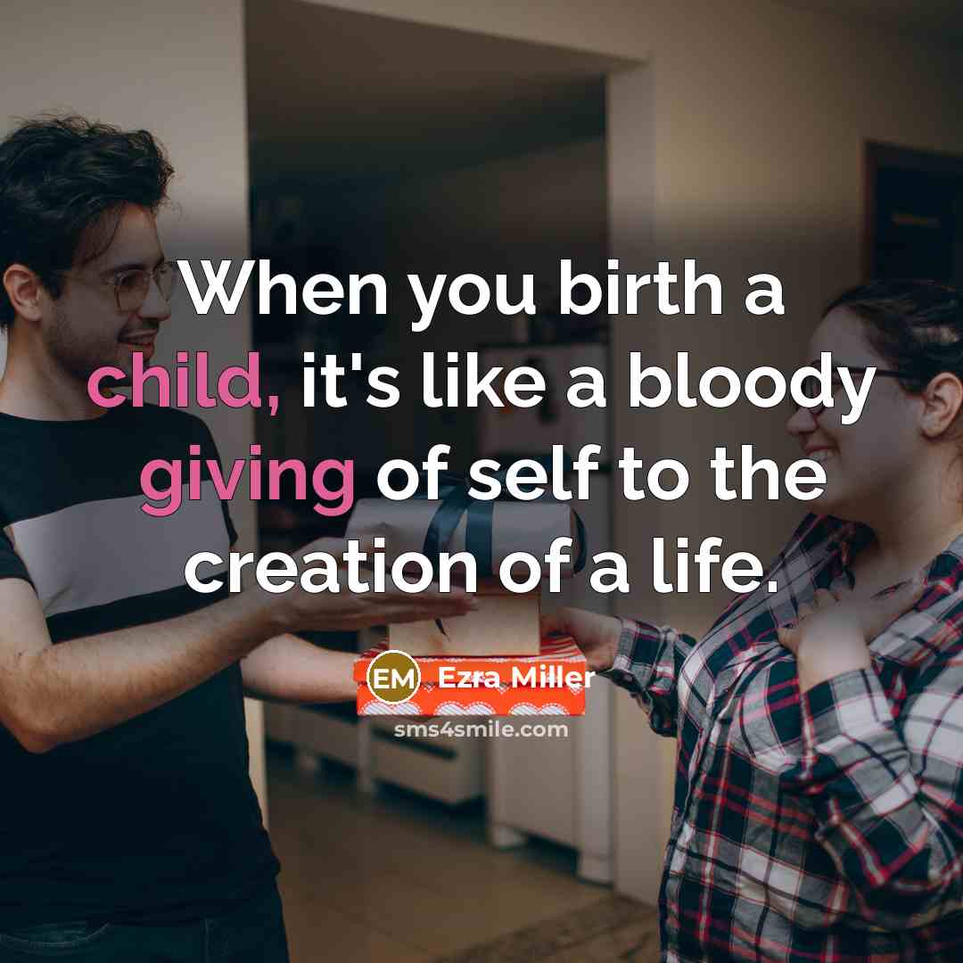 “When you birth a child, it's like a bloody giving of self to the creation of a life.” quote by Ezra Miller