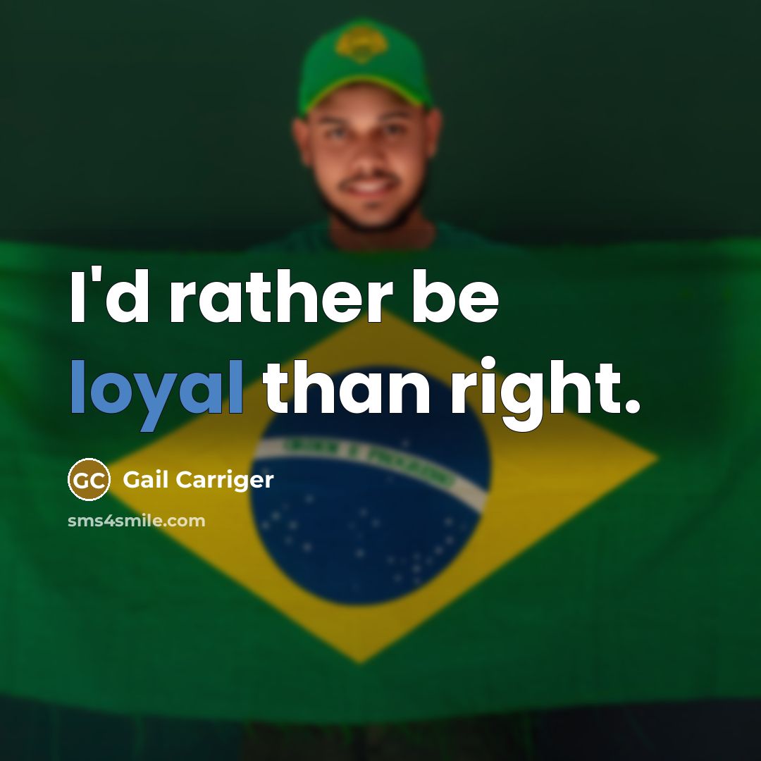 “I'd rather be loyal than right.” quote by Gail Carriger