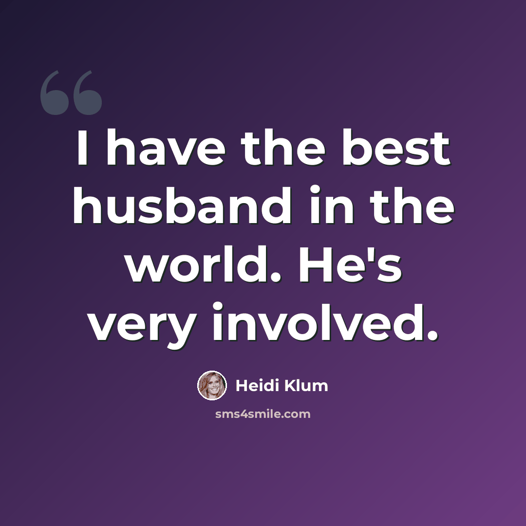“I have the best husband in the world. He's very involved.” quote by Heidi Klum