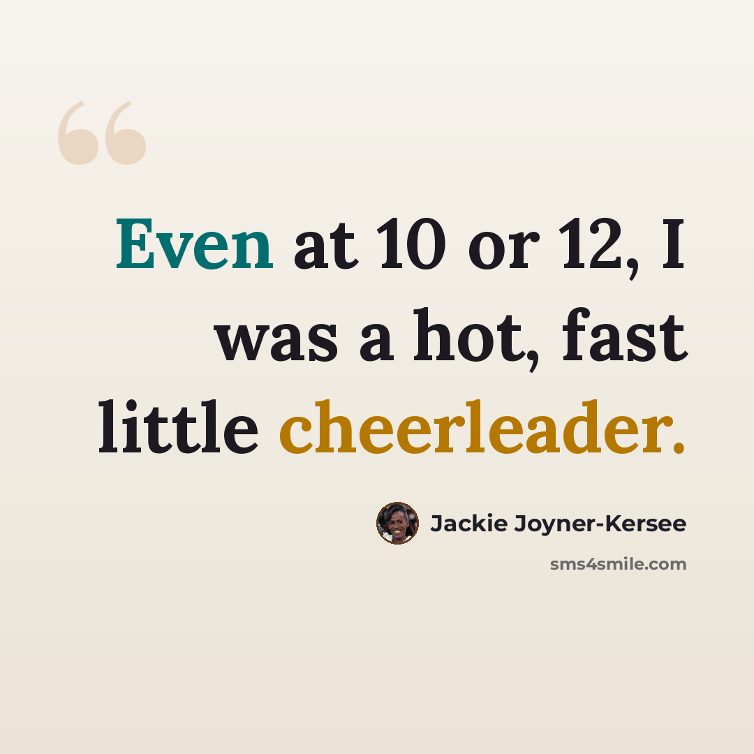 “Even at 10 or 12, I was a hot, fast little cheerleader.” quote by Jackie Joyner-Kersee