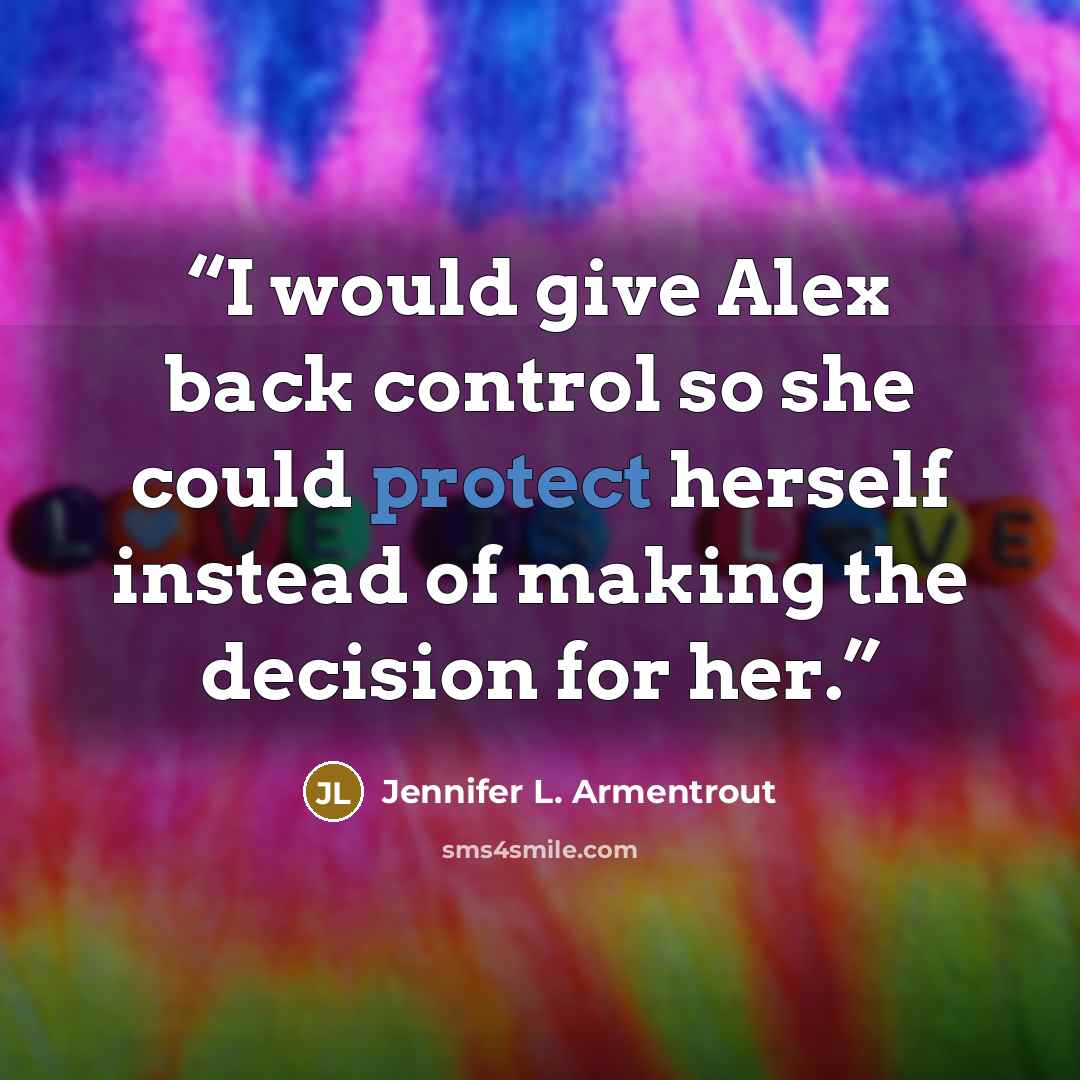 “I would give Alex back control so she could protect herself instead of making the decision for her.” quote by Jennifer L. Armentrout