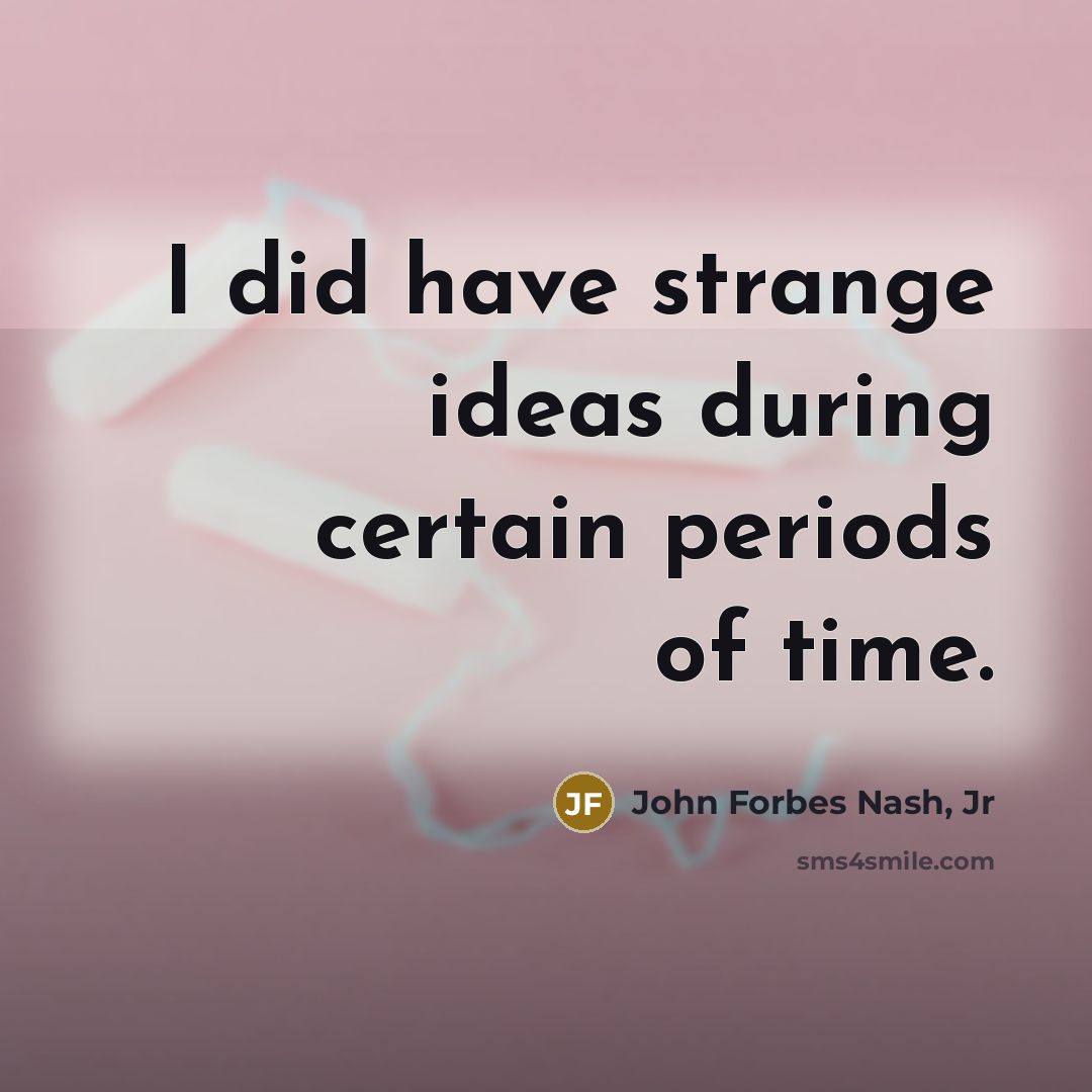 “I did have strange ideas during certain periods of time.” quote by John Forbes Nash, Jr