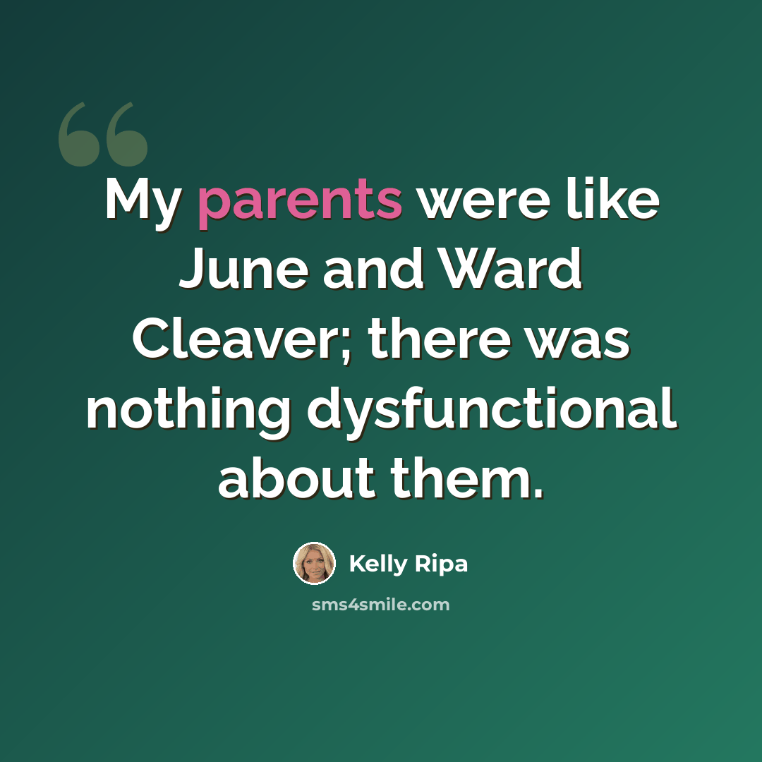 “My parents were like June and Ward Cleaver; there was nothing dysfunctional about them.” quote by Kelly Ripa