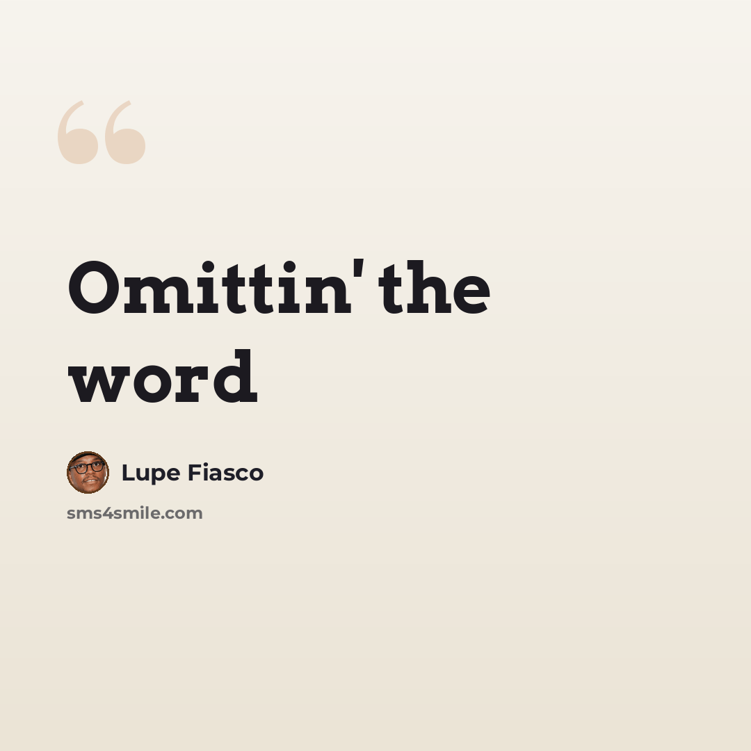 “Omittin' the word” quote by Lupe Fiasco