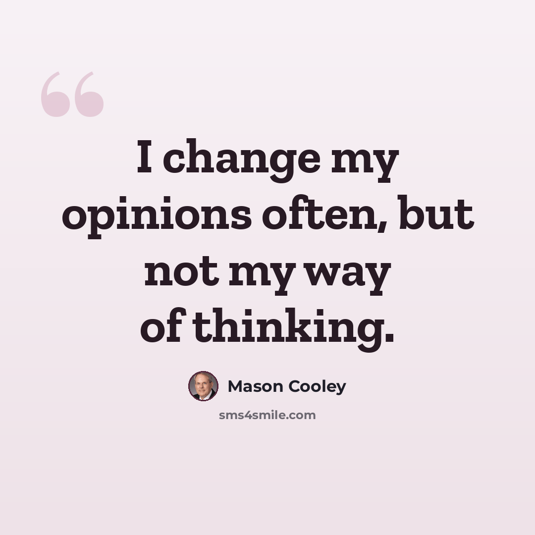 “I change my opinions often, but not my way of thinking.” quote by Mason Cooley