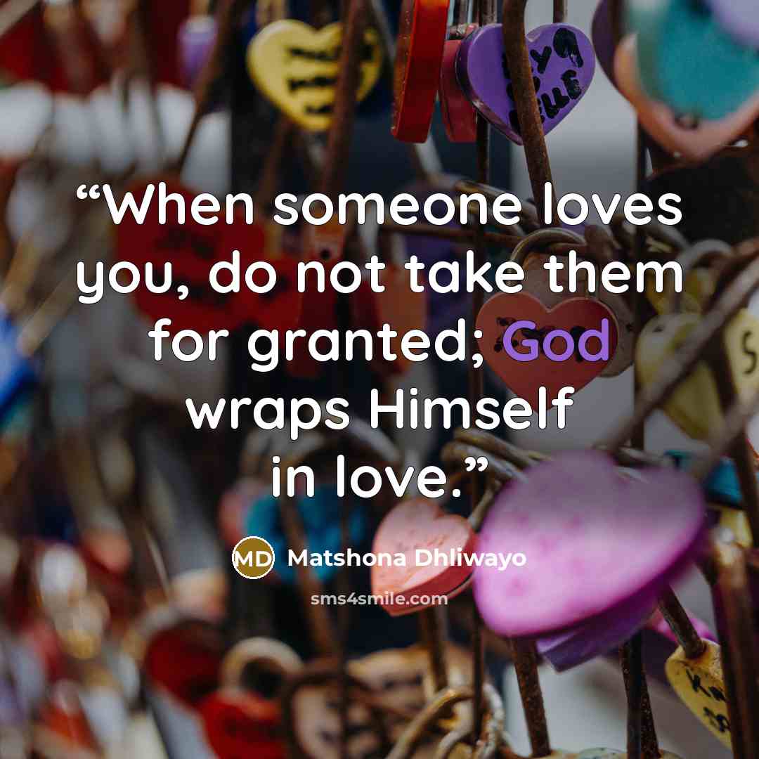 “When someone loves you, do not take them for granted; God wraps Himself in love.” quote by Matshona Dhliwayo