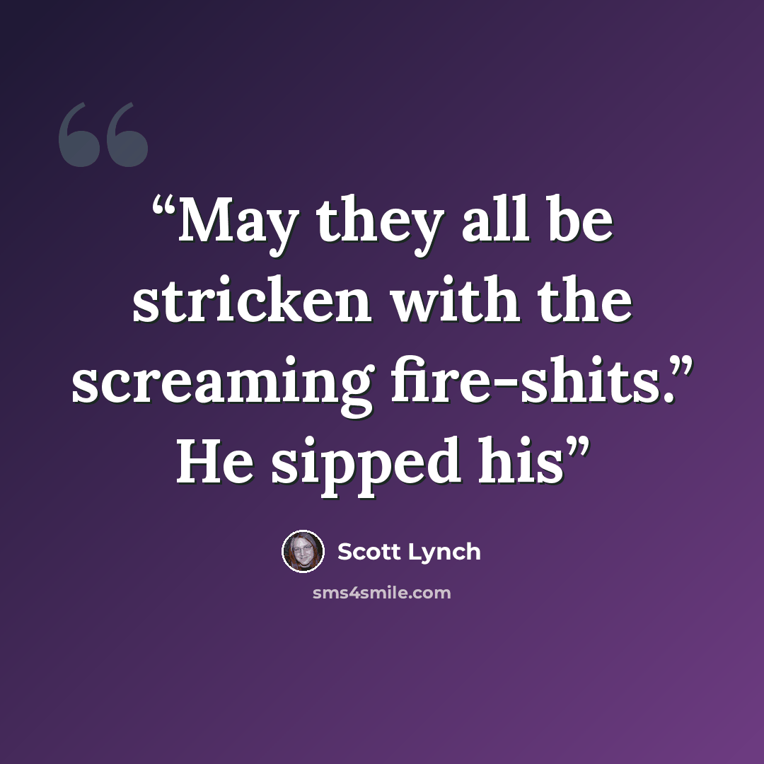 “May they all be stricken with the screaming fire-shits.” He sipped his” quote by Scott Lynch