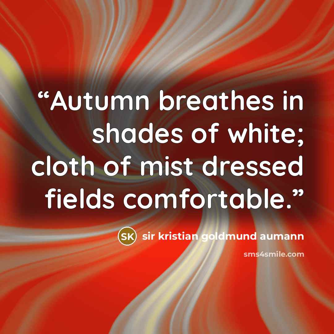 “Autumn breathes in shades of white; cloth of mist dressed fields comfortable.” quote by sir kristian goldmund aumann