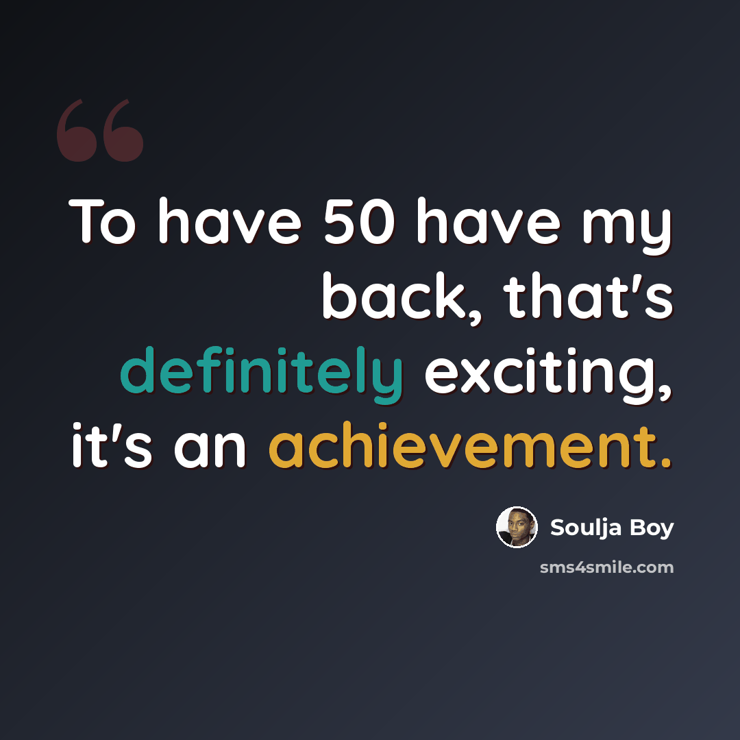 “To have 50 have my back, that's definitely exciting, it's an achievement.” quote by Soulja Boy