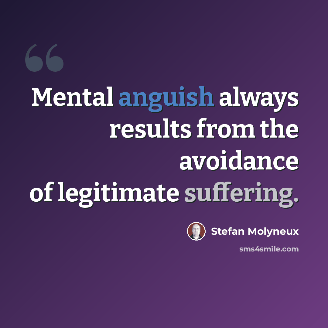 “Mental anguish always results from the avoidance of legitimate suffering.” quote by Stefan Molyneux