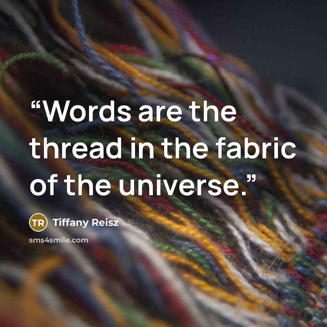 “Words are the thread in the fabric of the universe.” quote by Tiffany Reisz