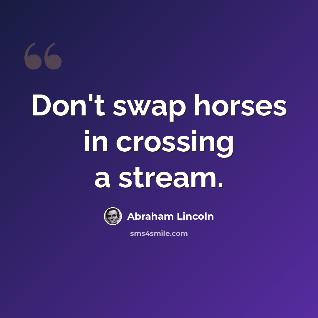 “Don't swap horses in crossing a stream.” quote by Abraham Lincoln