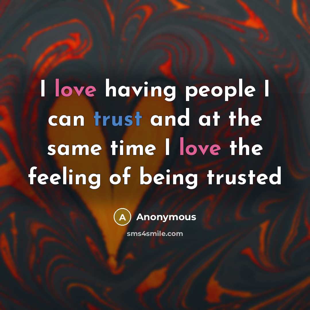 “I love having people I can trust and at the same time I love the feeling of being trusted” quote by Anonymous