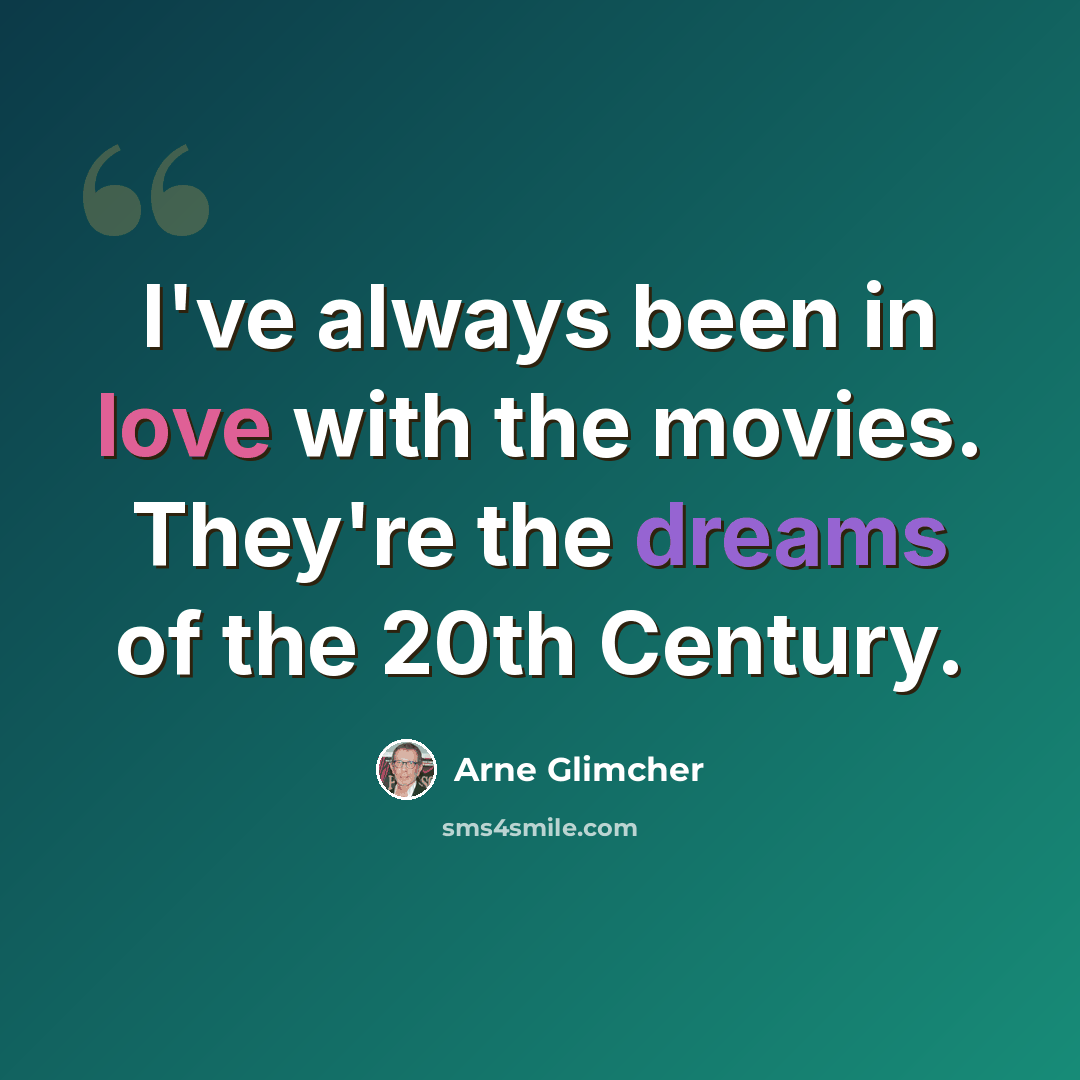 “I've always been in love with the movies. They're the dreams of the 20th Century.” quote by Arne Glimcher