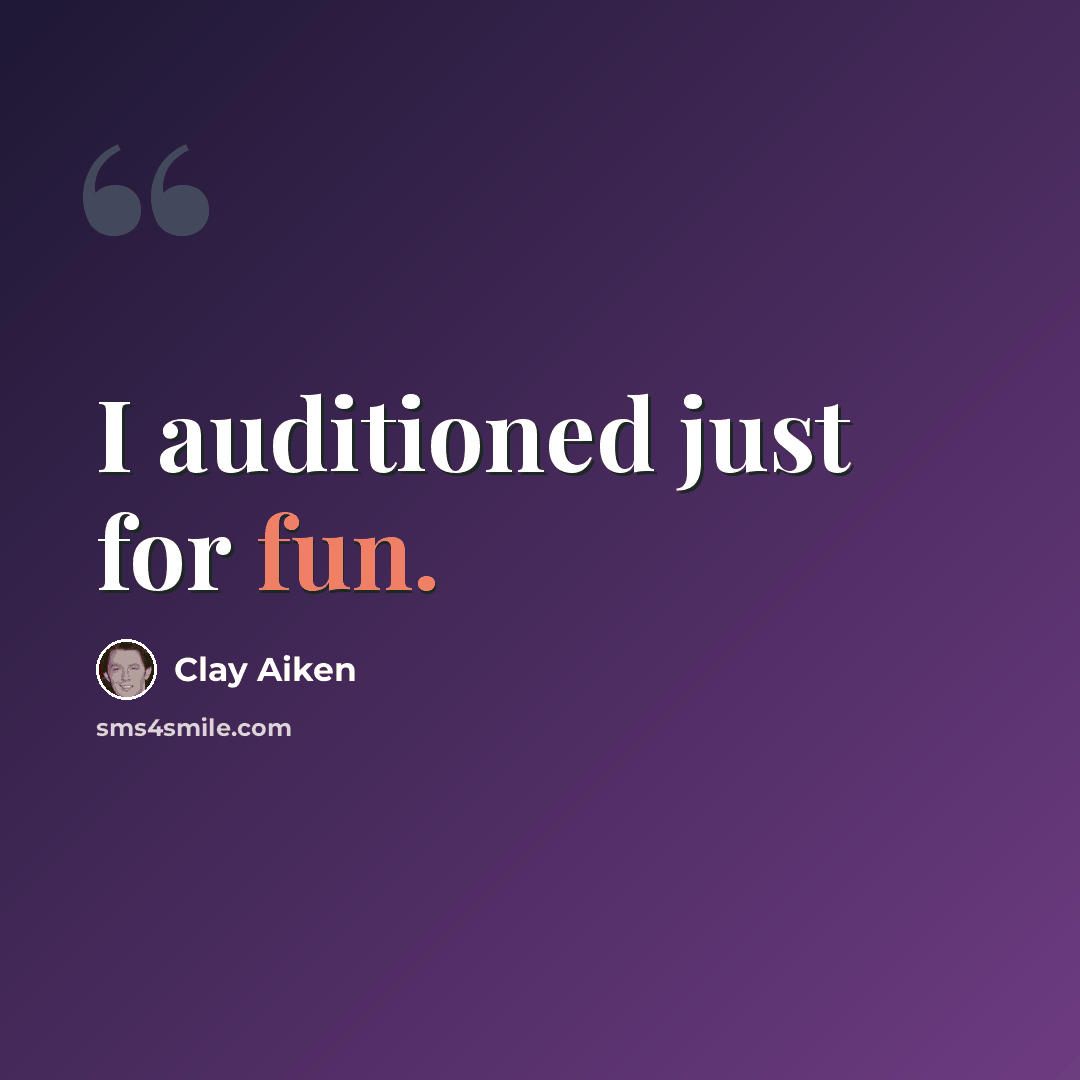 “I auditioned just for fun.” quote by Clay Aiken