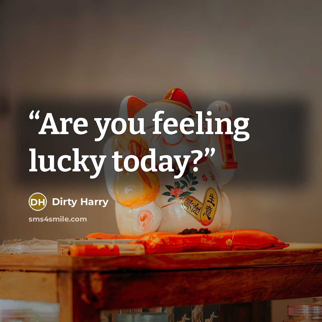 “Are you feeling lucky today?” quote by Dirty Harry