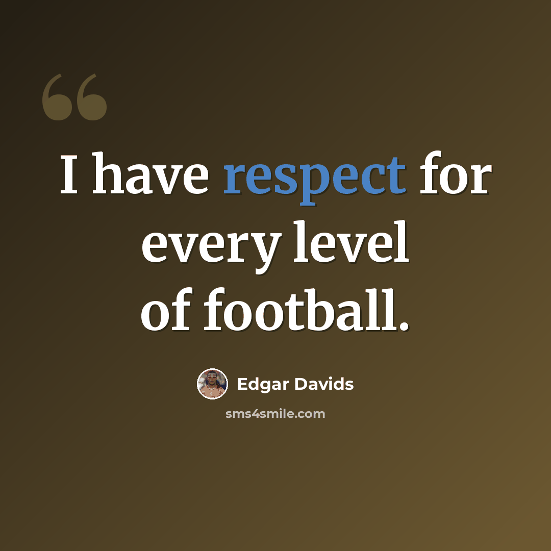 “I have respect for every level of football.” quote by Edgar Davids