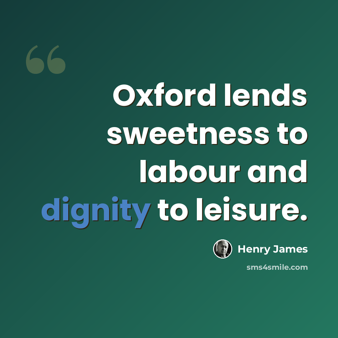 “Oxford lends sweetness to labour and dignity to leisure.” quote by Henry James