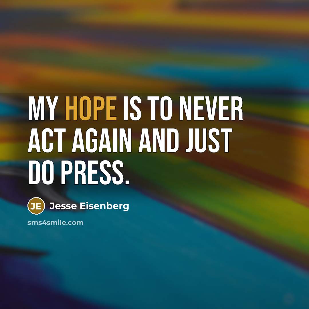 “My hope is to never act again and just do press.” quote by Jesse Eisenberg
