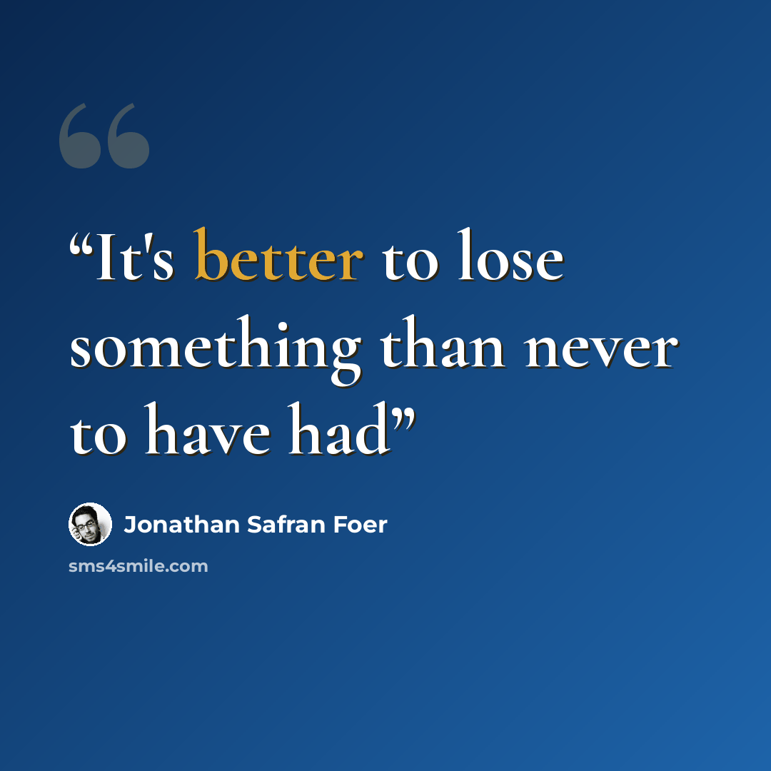 “It's better to lose something than never to have had” quote by Jonathan Safran Foer