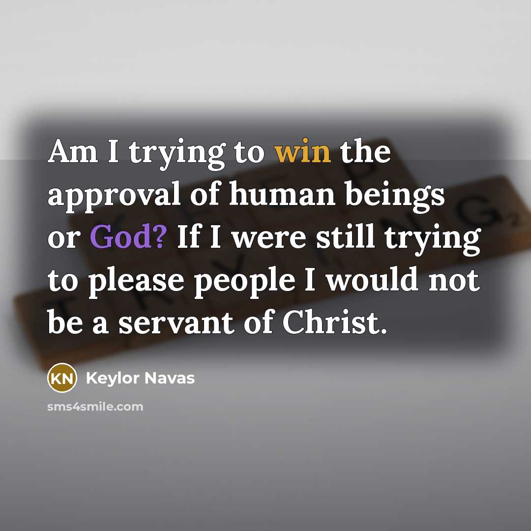 “Am I trying to win the approval of human beings or God? If I were still trying to please people I would not be a servant of Christ.” quote by Keylor Navas