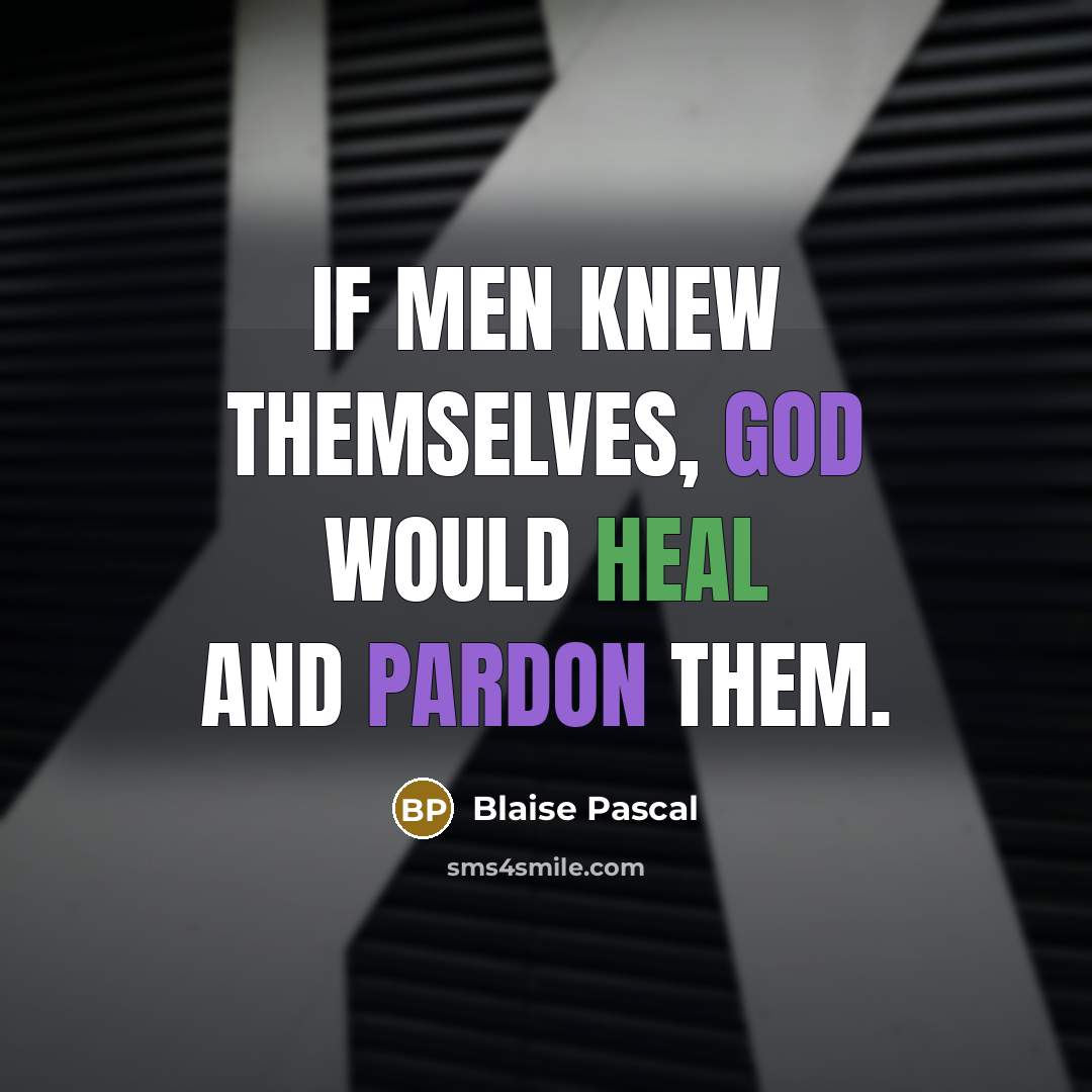 “If men knew themselves, God would heal and pardon them.” quote by Blaise Pascal