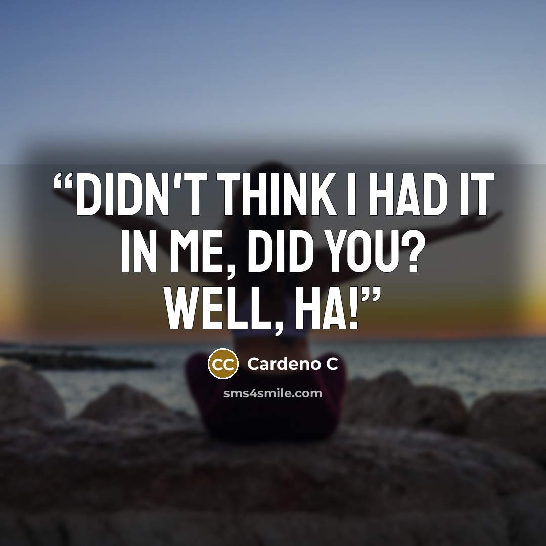 “Didn't think I had it in me, did you? Well, Ha!” quote by Cardeno C