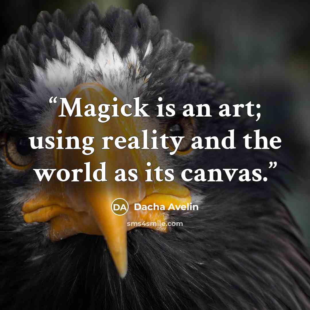 “Magick is an art; using reality and the world as its canvas.” quote by Dacha Avelin