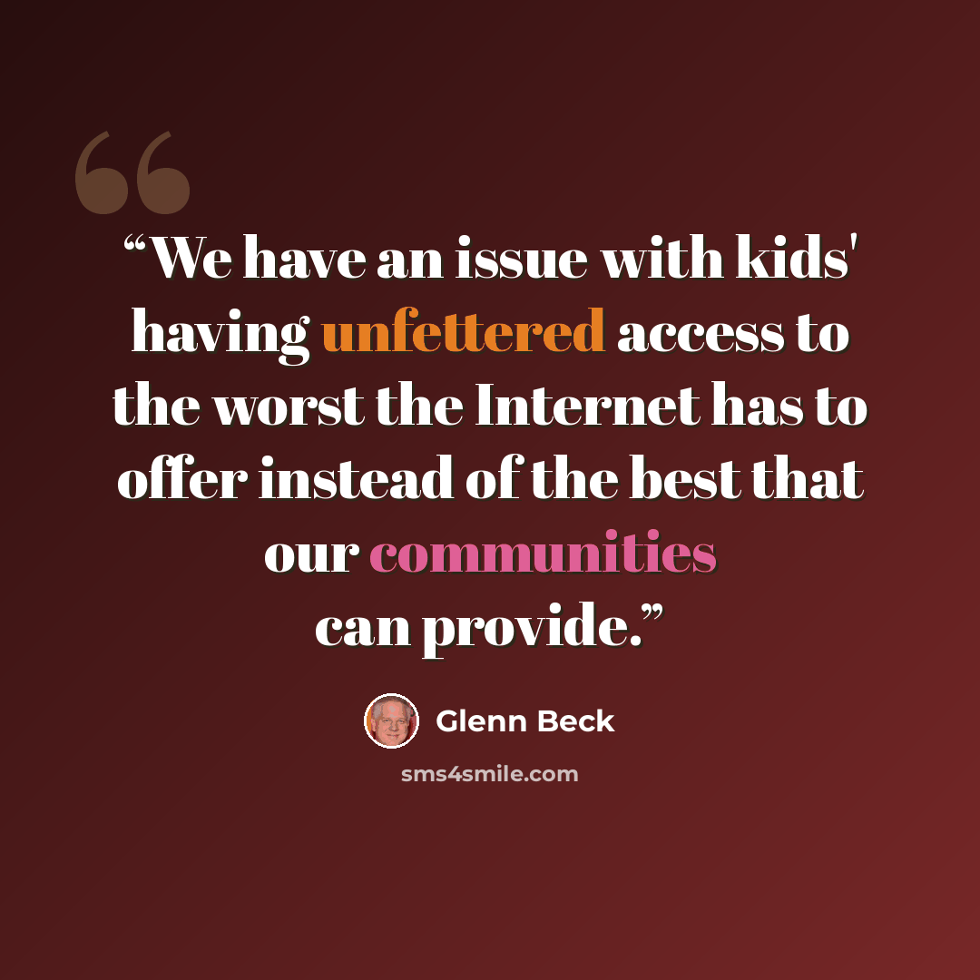 “We have an issue with kids' having unfettered access to the worst the Internet has to offer instead of the best that our communities can provide.” quote by Glenn Beck