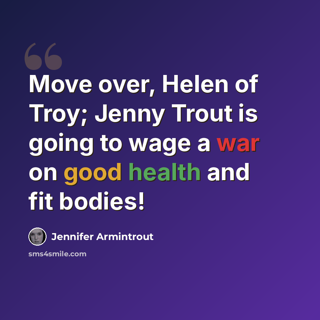 “Move over, Helen of Troy; Jenny Trout is going to wage a war on good health and fit bodies!” quote by Jennifer Armintrout