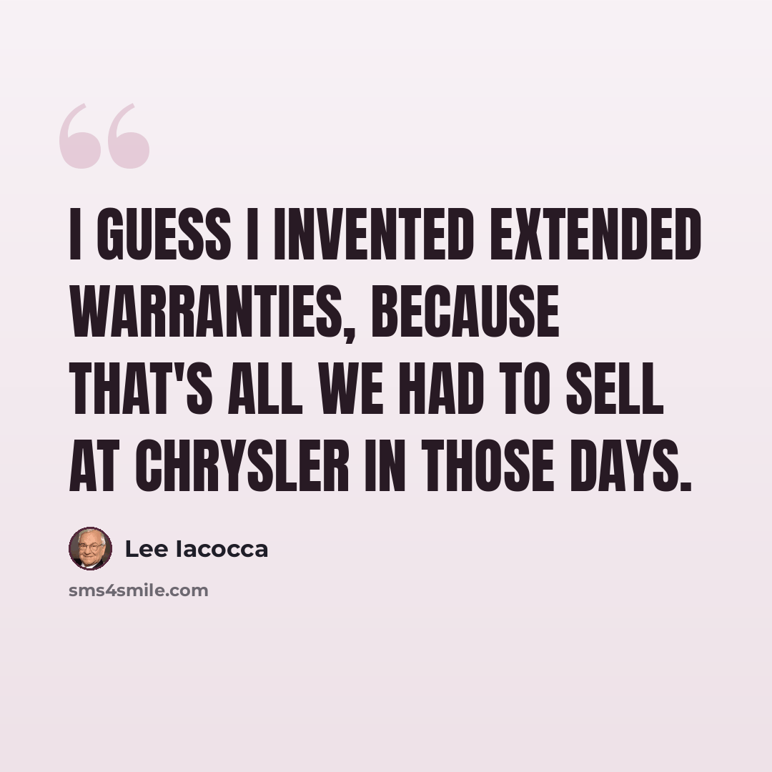 “I guess I invented extended warranties, because that's all we had to sell at Chrysler in those days.” quote by Lee Iacocca