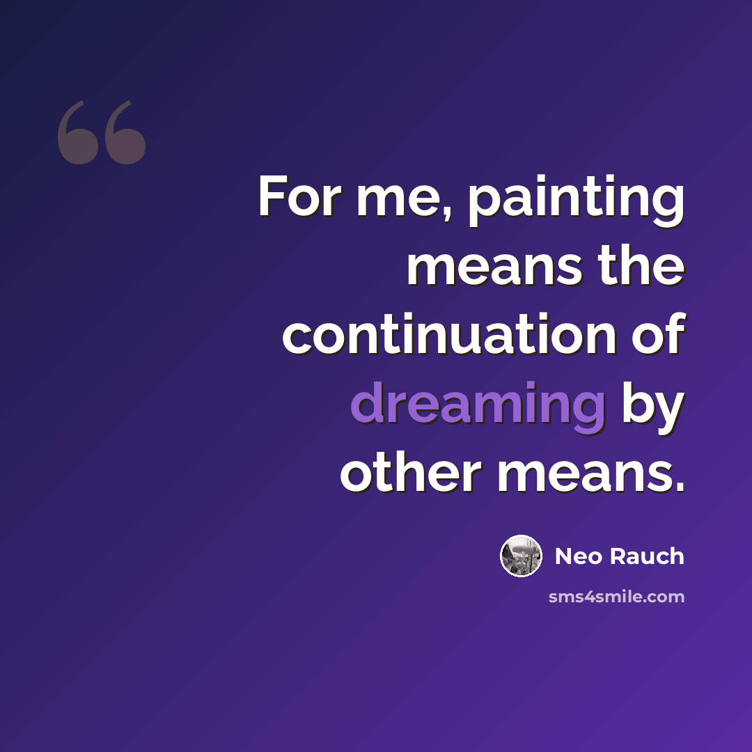 “For me, painting means the continuation of dreaming by other means.” quote by Neo Rauch