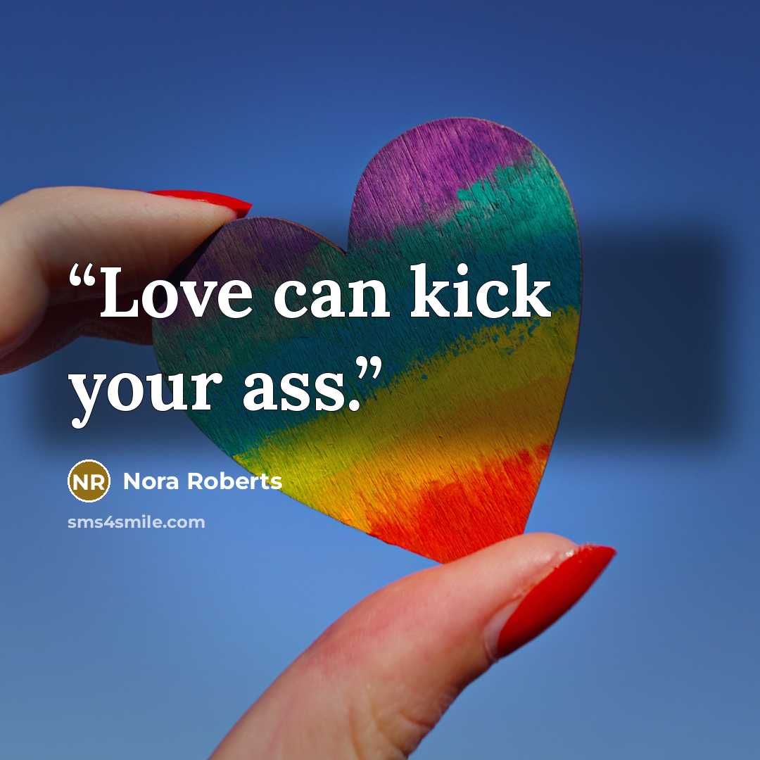 “Love can kick your ass.” quote by Nora Roberts