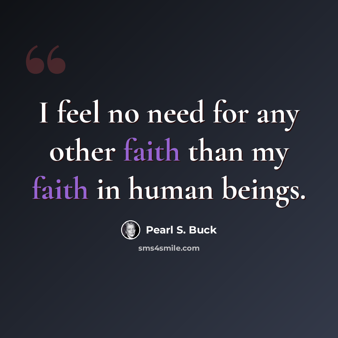“I feel no need for any other faith than my faith in human beings.” quote by Pearl S. Buck