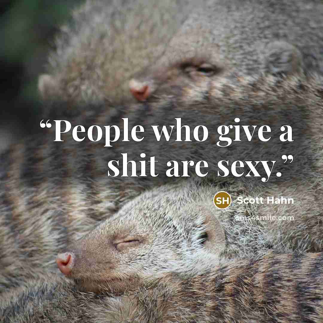 “People who give a shit are sexy.” quote by Scott Hahn