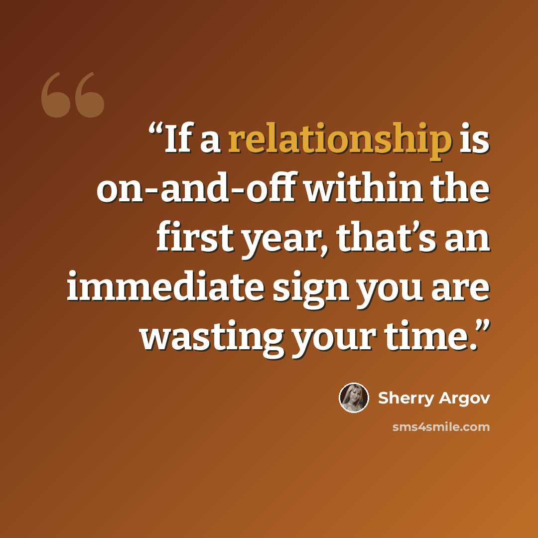 “If a relationship is on-and-off within the first year, that’s an immediate sign you are wasting your time.” quote by Sherry Argov