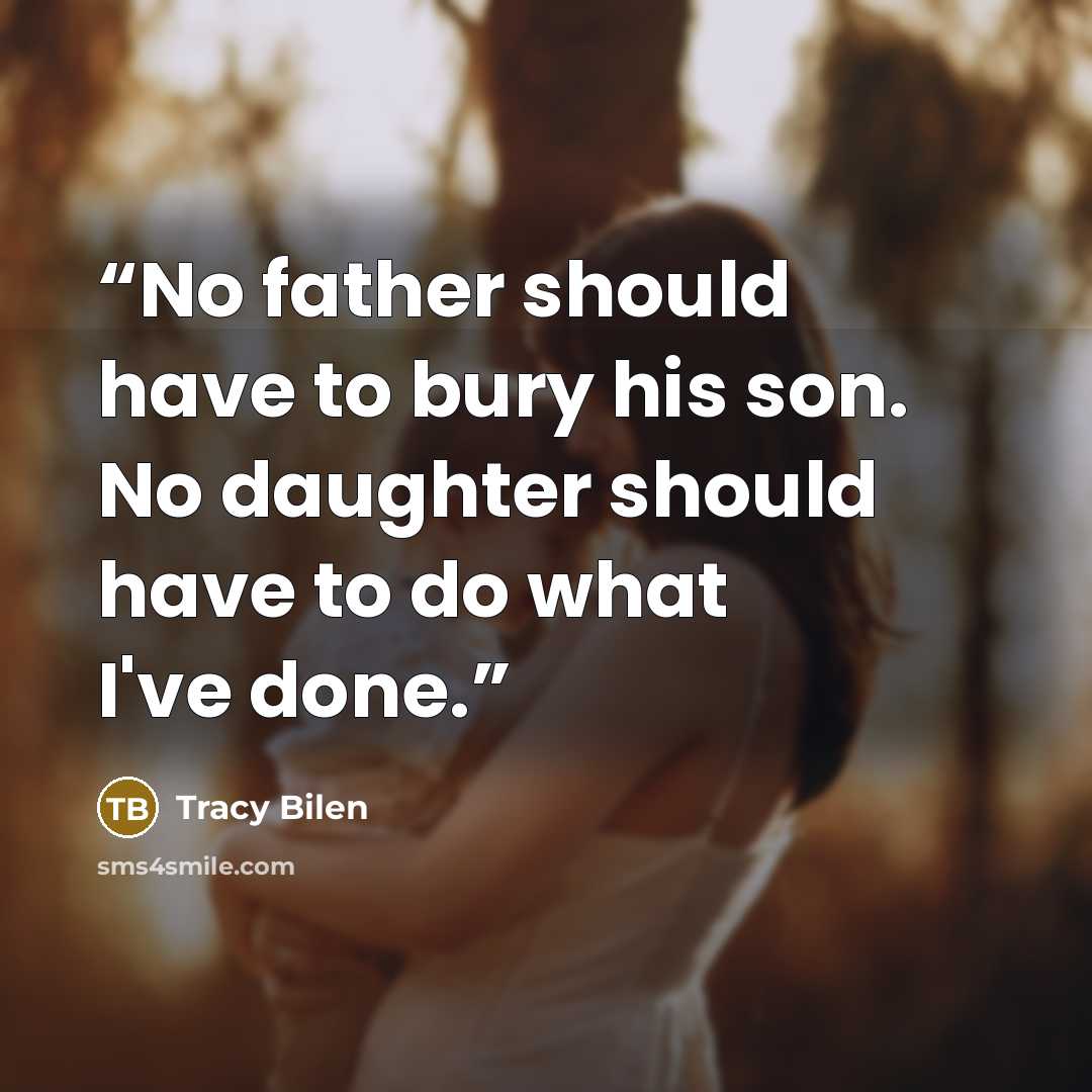 “No father should have to bury his son. No daughter should have to do what I've done.” quote by Tracy Bilen