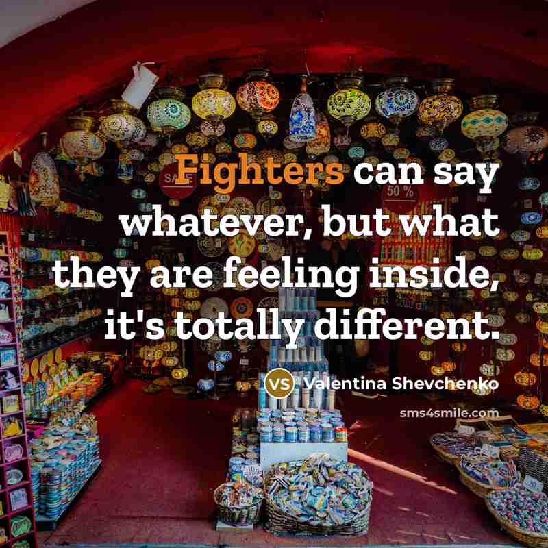 “Fighters can say whatever, but what they are feeling inside, it's totally different.” quote by Valentina Shevchenko