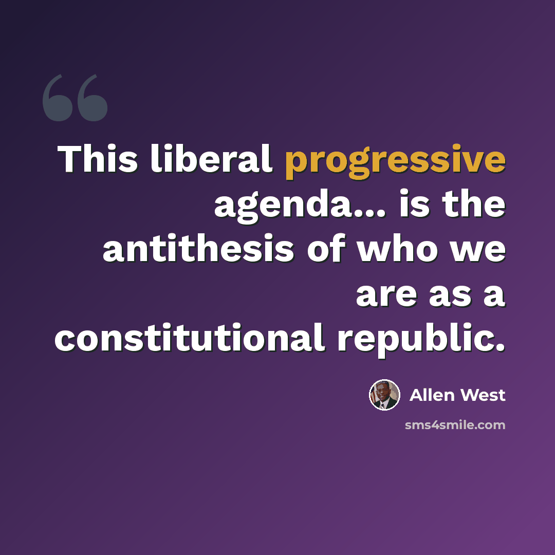 “This liberal progressive agenda... is the antithesis of who we are as a constitutional republic.” quote by Allen West