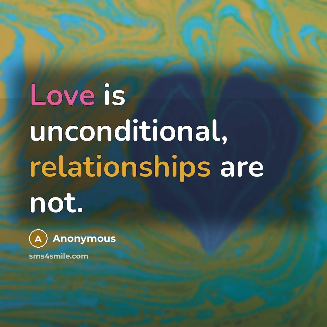 “Love is unconditional, relationships are not.” quote by Anonymous