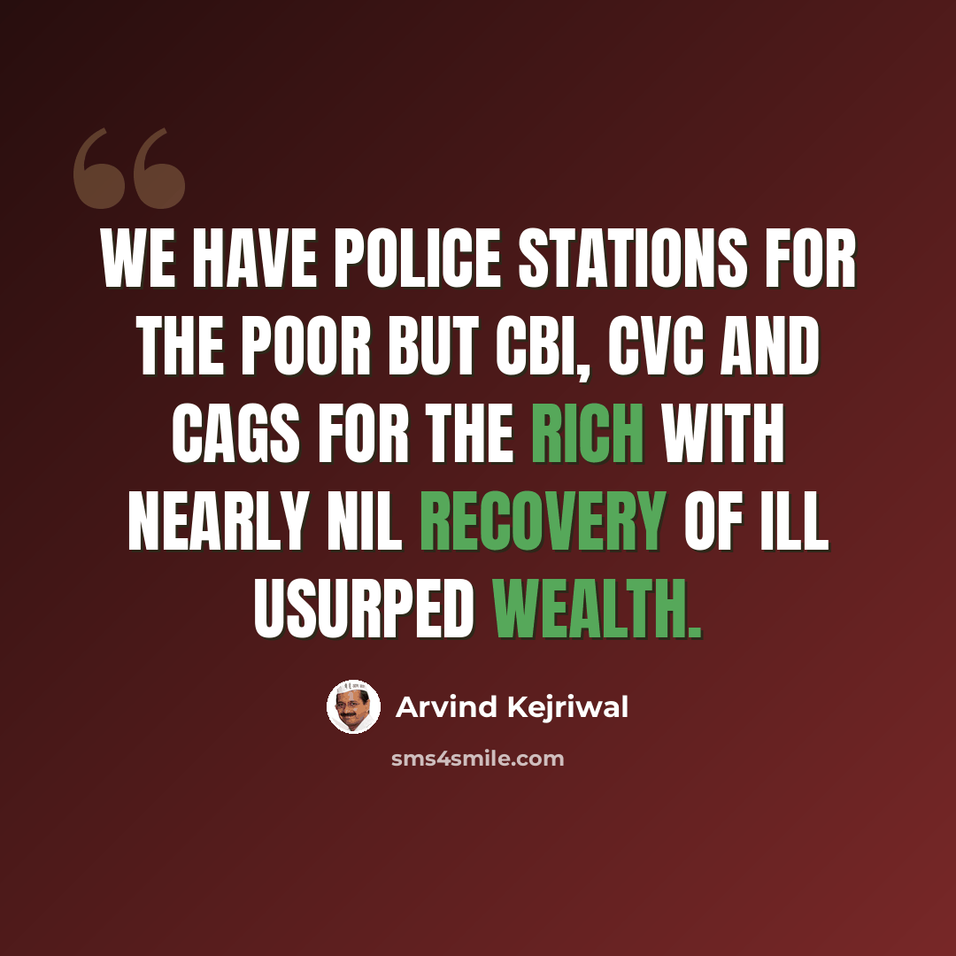 “We have police stations for the poor but CBI, CVC and CAGs for the rich with nearly nil recovery of ill usurped wealth.” quote by Arvind Kejriwal