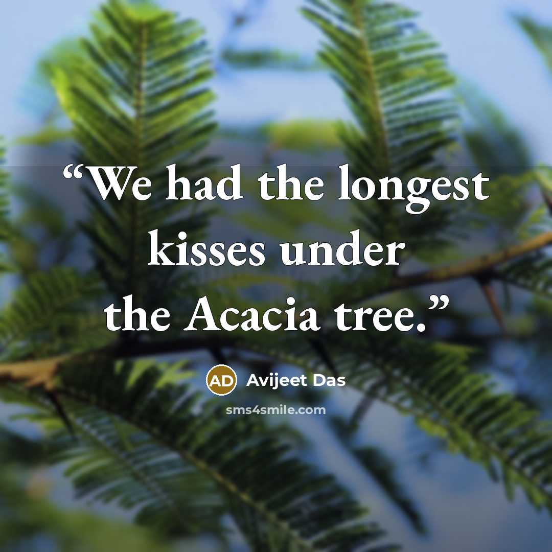 “We had the longest kisses under the Acacia tree.” quote by Avijeet Das