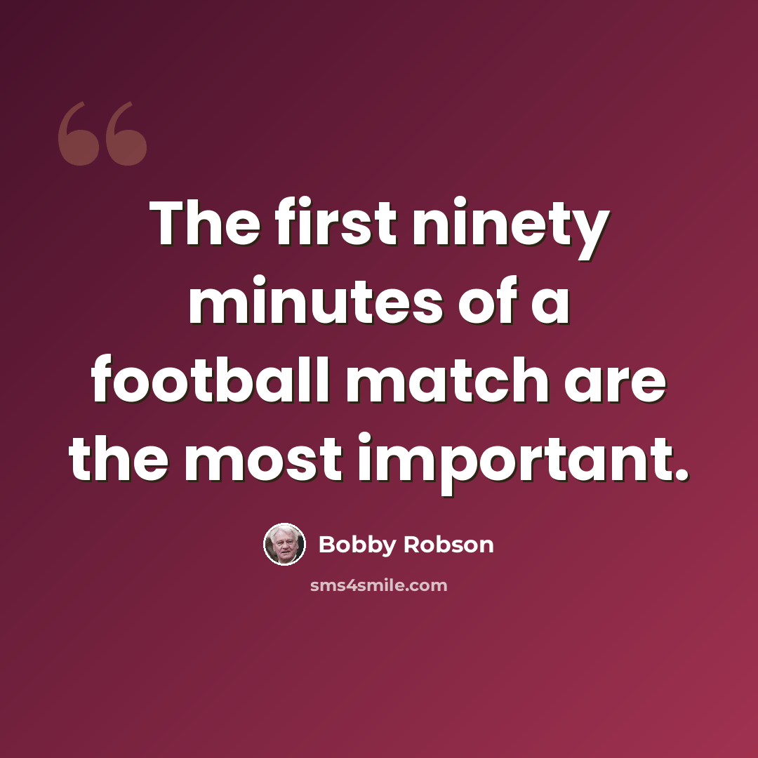 “The first ninety minutes of a football match are the most important.” quote by Bobby Robson
